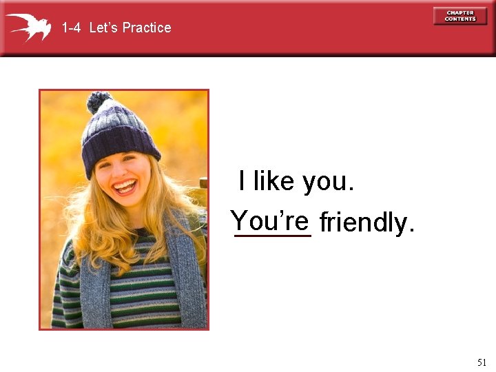 1 -4 Let’s Practice I like you. You’re _____ friendly. 51 