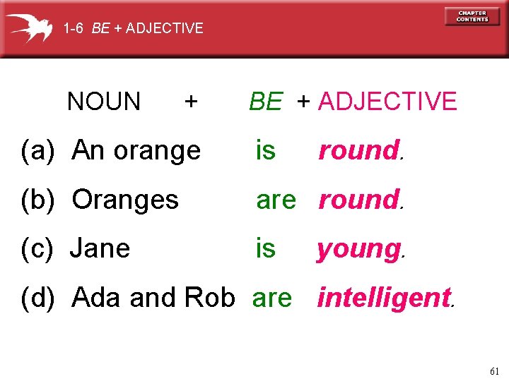 1 -6 BE + ADJECTIVE NOUN + BE + ADJECTIVE (a) An orange is