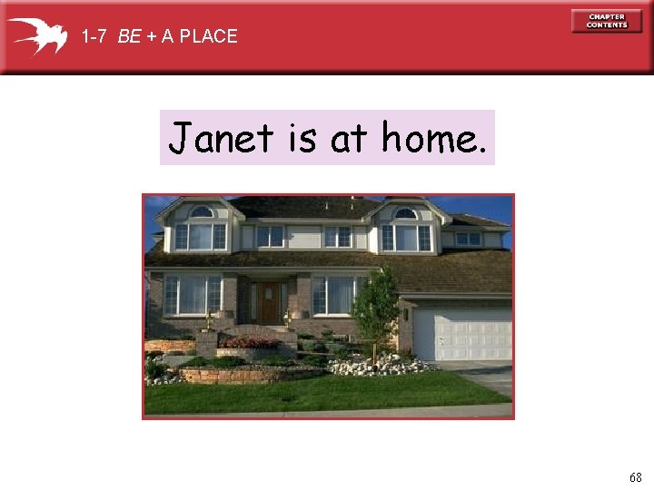 1 -7 BE + A PLACE Janet is at home. 68 