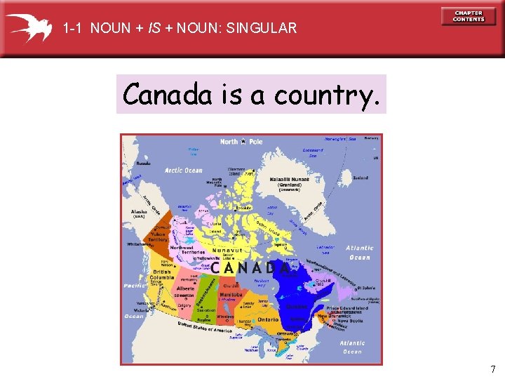 1 -1 NOUN + IS + NOUN: SINGULAR Canada is a country. 7 