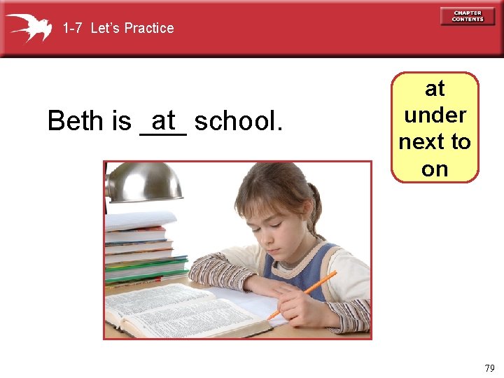 1 -7 Let’s Practice at school. Beth is ___ at under next to on