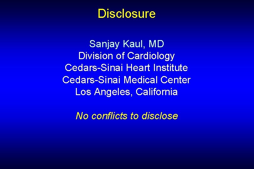 Disclosure Sanjay Kaul, MD Division of Cardiology Cedars-Sinai Heart Institute Cedars-Sinai Medical Center Los