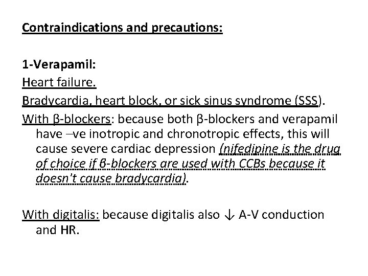 Contraindications and precautions: 1 -Verapamil: Heart failure. Bradycardia, heart block, or sick sinus syndrome