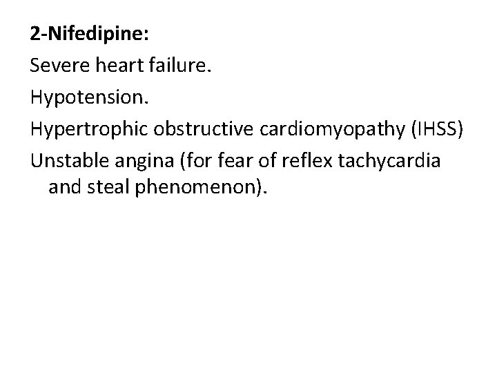 2 -Nifedipine: Severe heart failure. Hypotension. Hypertrophic obstructive cardiomyopathy (IHSS) Unstable angina (for fear