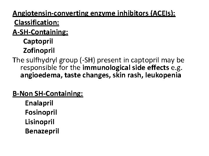 Angiotensin-converting enzyme inhibitors (ACEIs): Classification: A-SH-Containing: Captopril Zofinopril The sulfhydryl group (-SH) present in