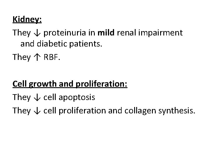 Kidney: They ↓ proteinuria in mild renal impairment and diabetic patients. They ↑ RBF.
