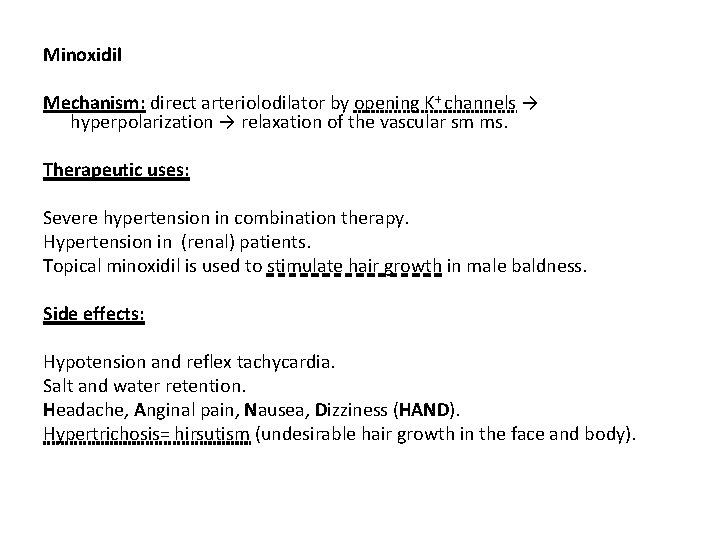 Minoxidil Mechanism: direct arteriolodilator by opening K+ channels → hyperpolarization → relaxation of the