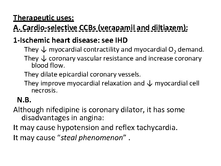 Therapeutic uses: A. Cardio-selective CCBs (verapamil and diltiazem): 1 -Ischemic heart disease: see IHD