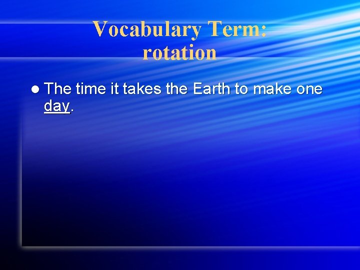 Vocabulary Term: rotation l The time it takes the Earth to make one day.