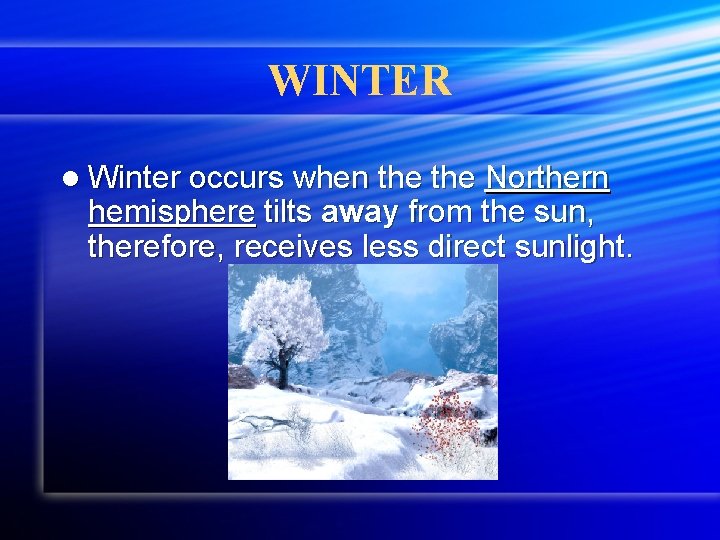 WINTER l Winter occurs when the Northern hemisphere tilts away from the sun, therefore,