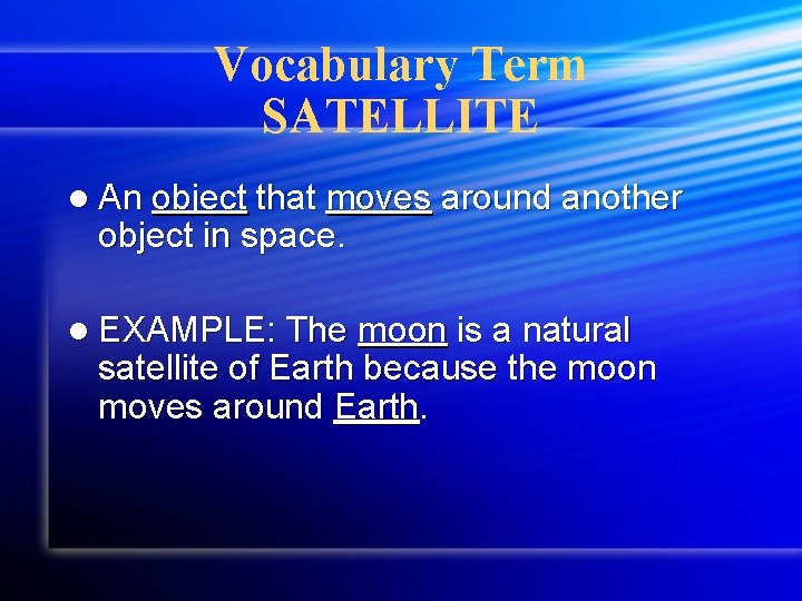 Vocabulary Term SATELLITE l An object that moves around another object in space. l