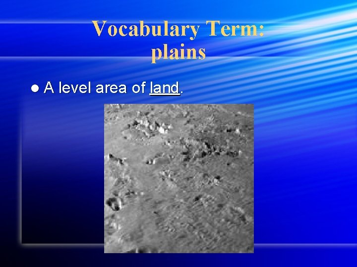 Vocabulary Term: plains l A level area of land. 