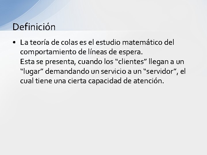 Definición • La teoría de colas es el estudio matemático del comportamiento de líneas