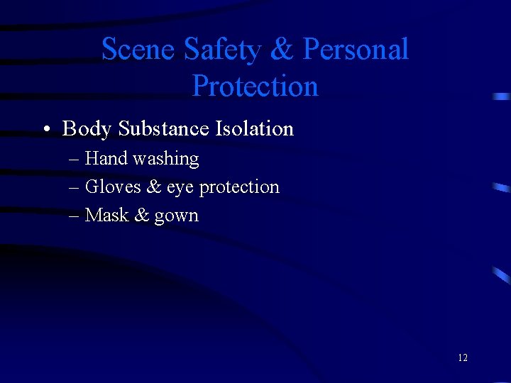 Scene Safety & Personal Protection • Body Substance Isolation – Hand washing – Gloves