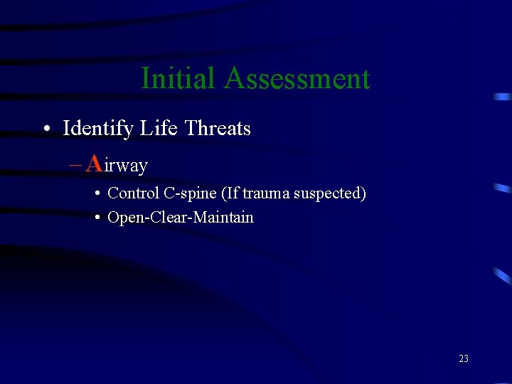 Initial Assessment • Identify Life Threats – Airway • Control C-spine (If trauma suspected)