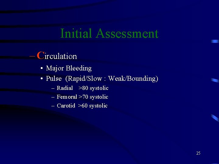 Initial Assessment – Circulation • Major Bleeding • Pulse (Rapid/Slow : Weak/Bounding) – Radial