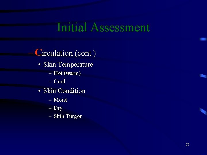 Initial Assessment – Circulation (cont. ) • Skin Temperature – Hot (warm) – Cool