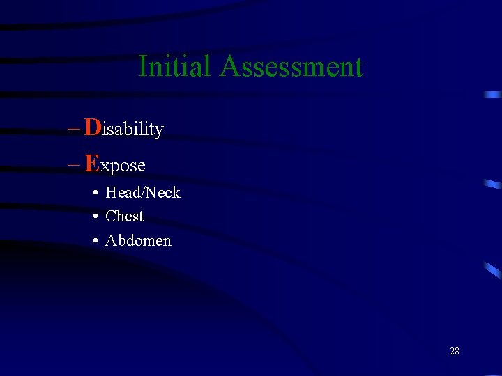 Initial Assessment – Disability – Expose • Head/Neck • Chest • Abdomen 28 
