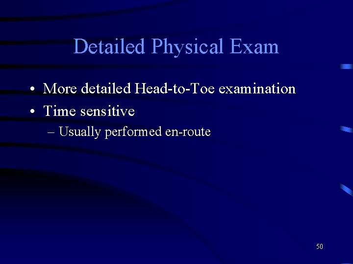Detailed Physical Exam • More detailed Head-to-Toe examination • Time sensitive – Usually performed