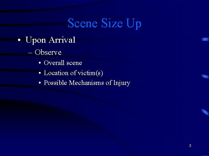 Scene Size Up • Upon Arrival – Observe • Overall scene • Location of
