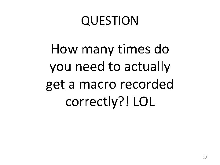 QUESTION How many times do you need to actually get a macro recorded correctly?