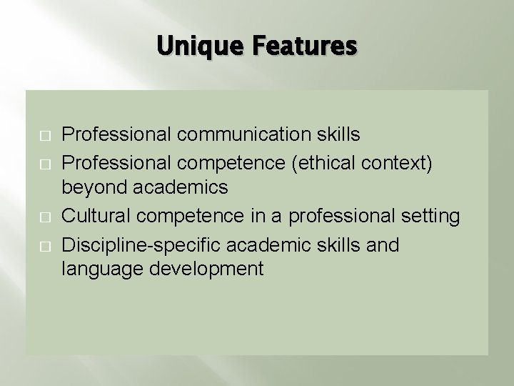 Unique Features � � Professional communication skills Professional competence (ethical context) beyond academics Cultural