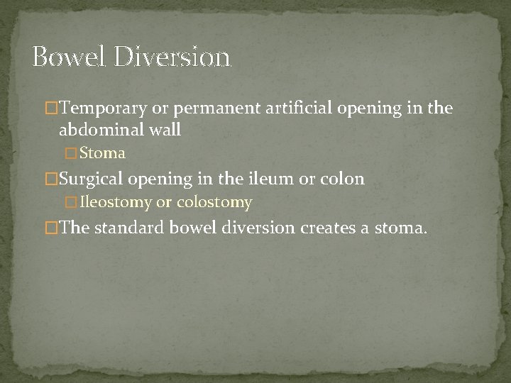 Bowel Diversion �Temporary or permanent artificial opening in the abdominal wall � Stoma �Surgical