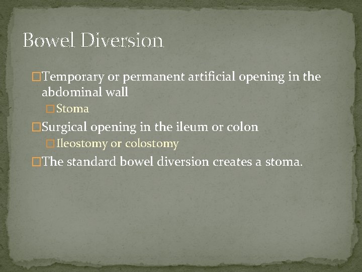 Bowel Diversion �Temporary or permanent artificial opening in the abdominal wall � Stoma �Surgical Bowel Diversion �Temporary or permanent artificial opening in the abdominal wall � Stoma �Surgical