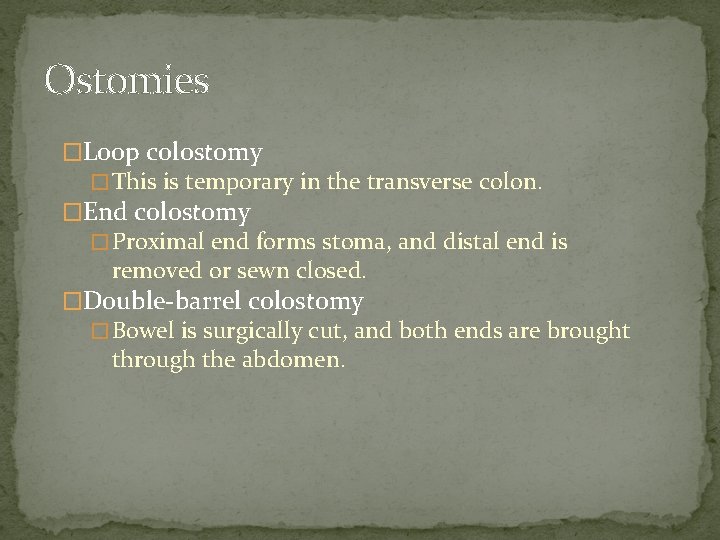 Ostomies �Loop colostomy � This is temporary in the transverse colon. �End colostomy �