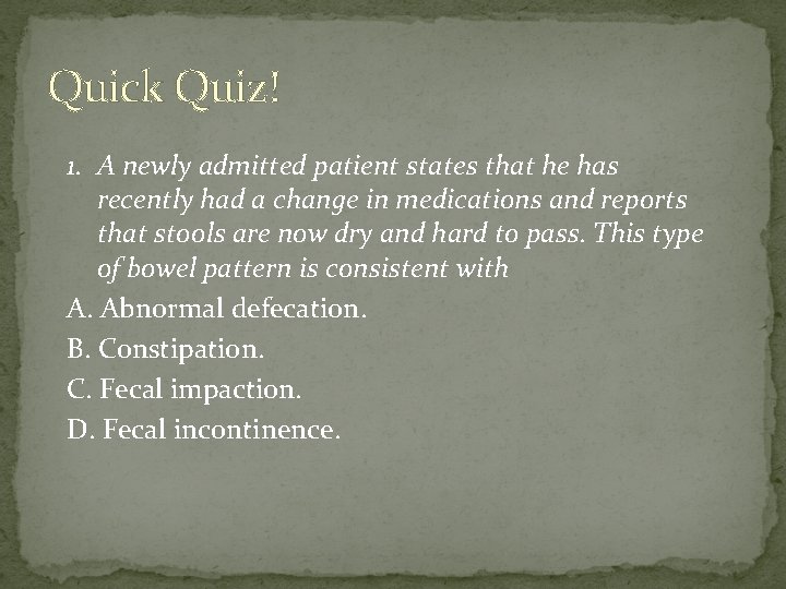 Quick Quiz! 1. A newly admitted patient states that he has recently had a