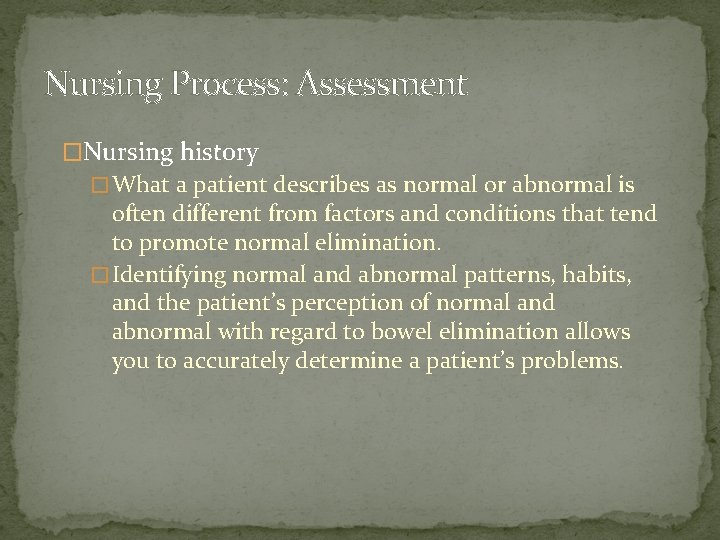 Nursing Process: Assessment �Nursing history � What a patient describes as normal or abnormal Nursing Process: Assessment �Nursing history � What a patient describes as normal or abnormal