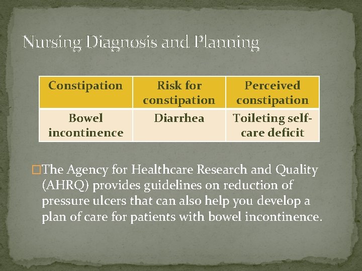 Nursing Diagnosis and Planning Constipation Risk for constipation Perceived constipation Bowel incontinence Diarrhea Toileting