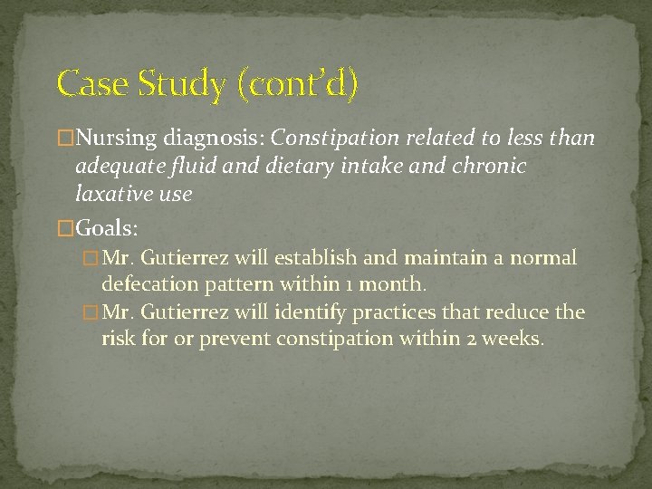 Case Study (cont’d) �Nursing diagnosis: Constipation related to less than adequate fluid and dietary Case Study (cont’d) �Nursing diagnosis: Constipation related to less than adequate fluid and dietary