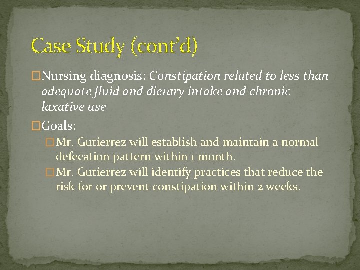 Case Study (cont’d) �Nursing diagnosis: Constipation related to less than adequate fluid and dietary