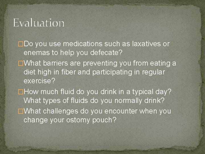 Evaluation �Do you use medications such as laxatives or enemas to help you defecate?