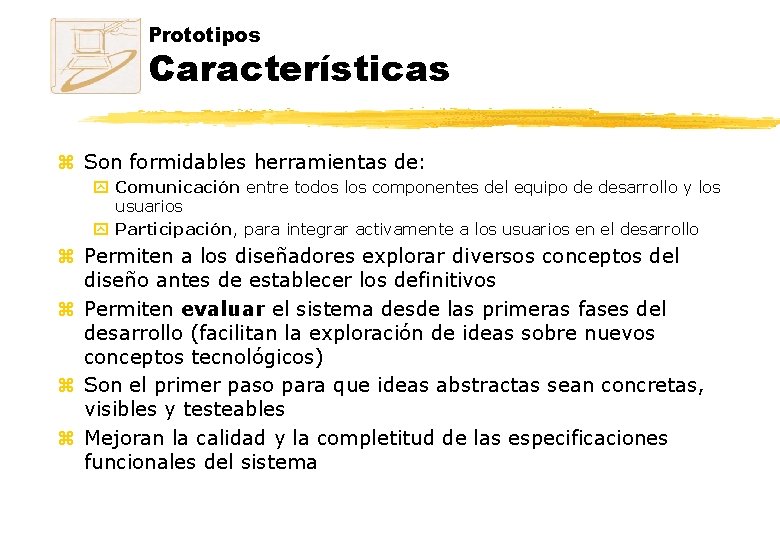 Prototipos Características z Son formidables herramientas de: y Comunicación entre todos los componentes del Prototipos Características z Son formidables herramientas de: y Comunicación entre todos los componentes del