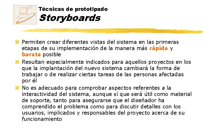 Técnicas de prototipado Storyboards z Permiten crear diferentes vistas del sistema en las primeras Técnicas de prototipado Storyboards z Permiten crear diferentes vistas del sistema en las primeras
