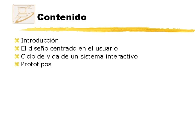 Contenido z Introducción z El diseño centrado en el usuario z Ciclo de vida Contenido z Introducción z El diseño centrado en el usuario z Ciclo de vida