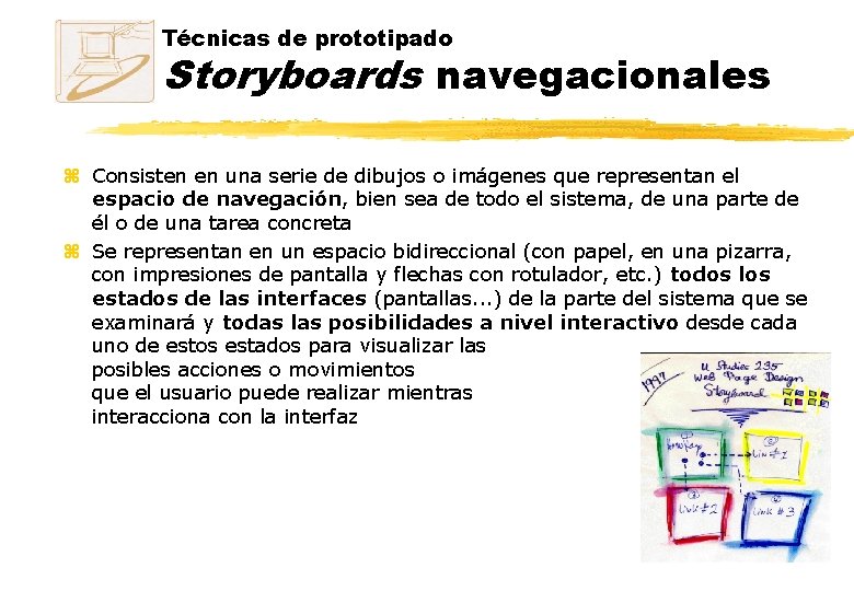Técnicas de prototipado Storyboards navegacionales z Consisten en una serie de dibujos o imágenes Técnicas de prototipado Storyboards navegacionales z Consisten en una serie de dibujos o imágenes