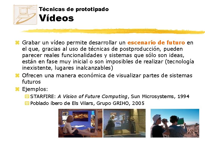 Técnicas de prototipado Vídeos z Grabar un vídeo permite desarrollar un escenario de futuro Técnicas de prototipado Vídeos z Grabar un vídeo permite desarrollar un escenario de futuro