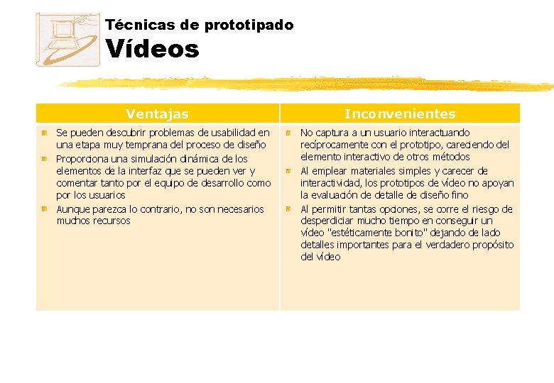 Técnicas de prototipado Vídeos Ventajas Se pueden descubrir problemas de usabilidad en una etapa Técnicas de prototipado Vídeos Ventajas Se pueden descubrir problemas de usabilidad en una etapa