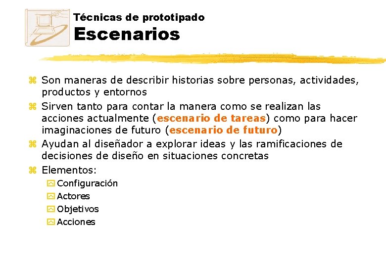 Técnicas de prototipado Escenarios z Son maneras de describir historias sobre personas, actividades, productos Técnicas de prototipado Escenarios z Son maneras de describir historias sobre personas, actividades, productos