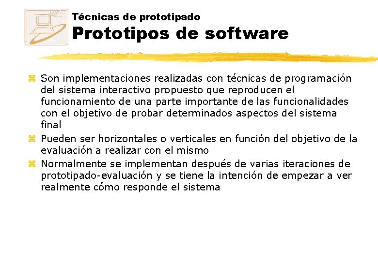 Técnicas de prototipado Prototipos de software z Son implementaciones realizadas con técnicas de programación Técnicas de prototipado Prototipos de software z Son implementaciones realizadas con técnicas de programación