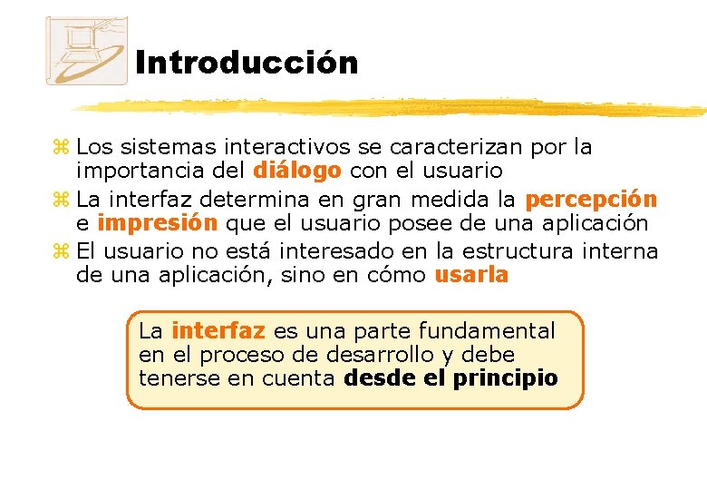 Introducción z Los sistemas interactivos se caracterizan por la importancia del diálogo con el Introducción z Los sistemas interactivos se caracterizan por la importancia del diálogo con el