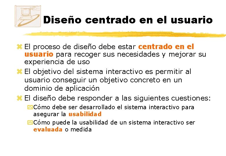 Diseño centrado en el usuario z El proceso de diseño debe estar centrado en Diseño centrado en el usuario z El proceso de diseño debe estar centrado en