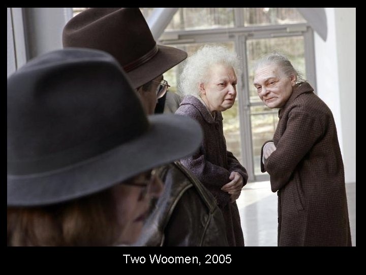 Two Woomen, 2005 