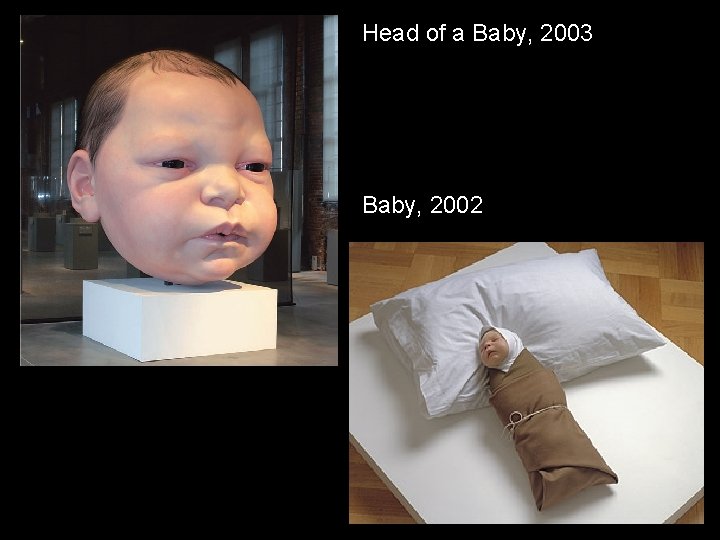 Head of a Baby, 2003 Baby, 2002 