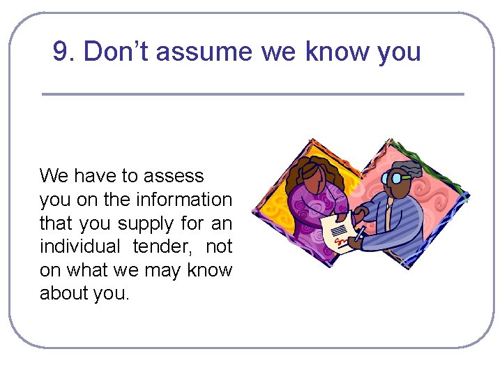 9. Don’t assume we know you We have to assess you on the information