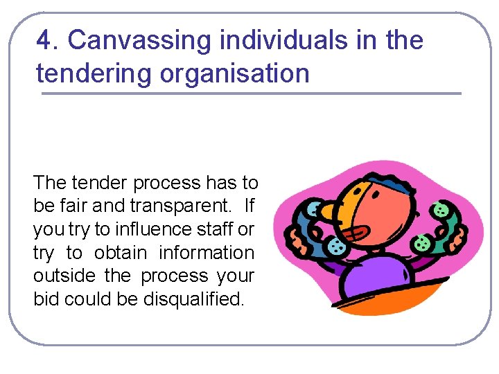 4. Canvassing individuals in the tendering organisation The tender process has to be fair