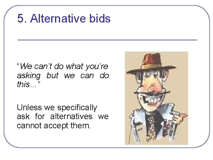 5. Alternative bids “We can’t do what you’re asking but we can do this…”